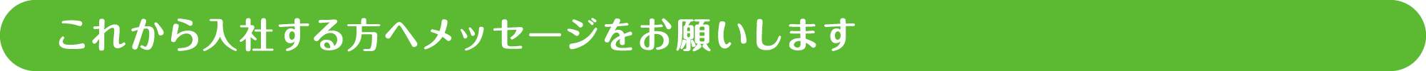 これから入社する方へメッセージをお願いします